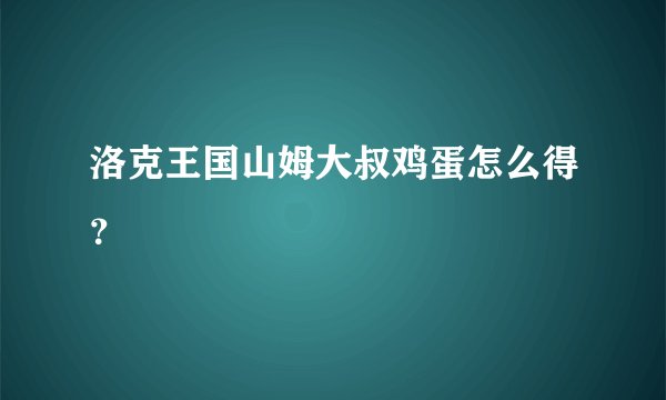 洛克王国山姆大叔鸡蛋怎么得？
