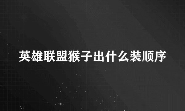 英雄联盟猴子出什么装顺序
