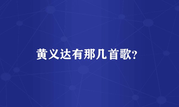 黄义达有那几首歌？
