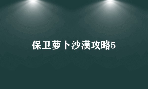 保卫萝卜沙漠攻略5