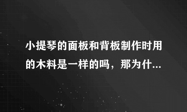 小提琴的面板和背板制作时用的木料是一样的吗，那为什么不用同一种木料