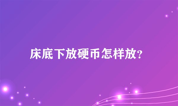 床底下放硬币怎样放？