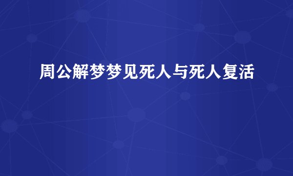 周公解梦梦见死人与死人复活