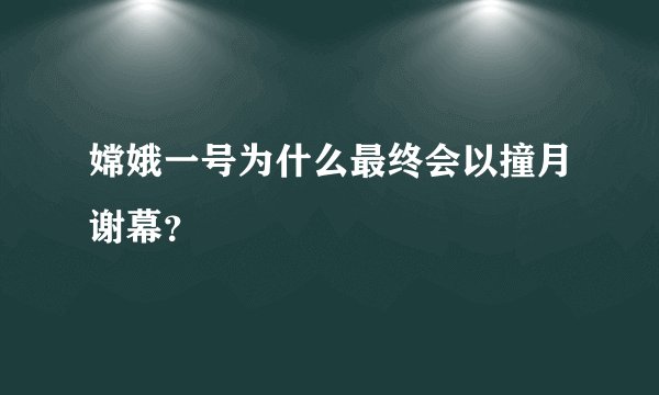 嫦娥一号为什么最终会以撞月谢幕?