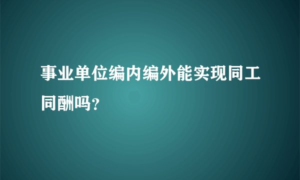 事业单位编内编外能实现同工同酬吗？