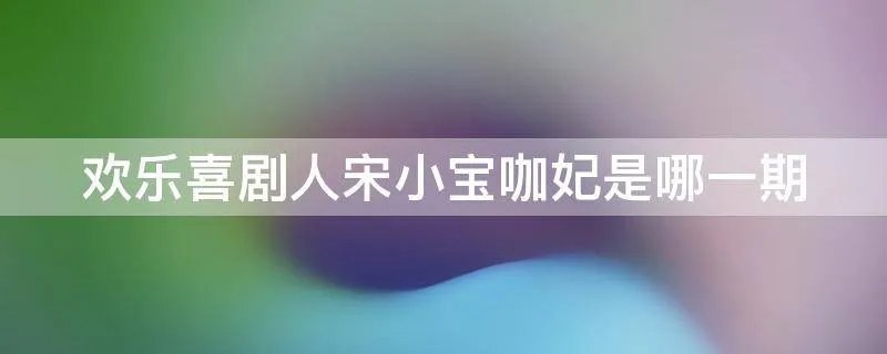 欢乐喜剧人宋小宝咖妃是哪一期