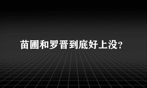 苗圃和罗晋到底好上没？
