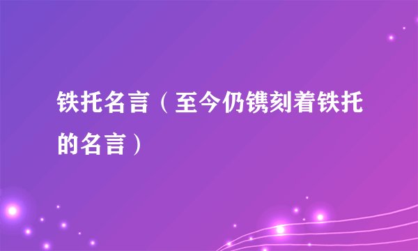 铁托名言（至今仍镌刻着铁托的名言）