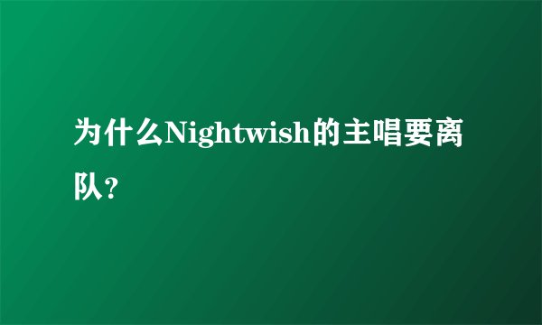 为什么Nightwish的主唱要离队？