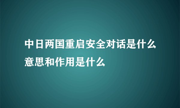 中日两国重启安全对话是什么意思和作用是什么