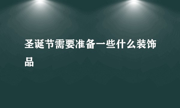 圣诞节需要准备一些什么装饰品
