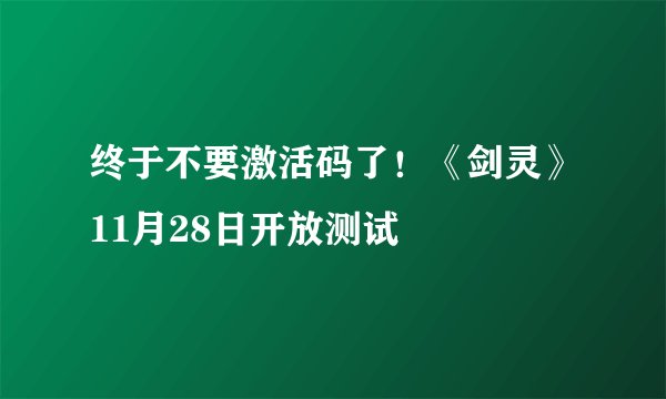 终于不要激活码了！《剑灵》11月28日开放测试