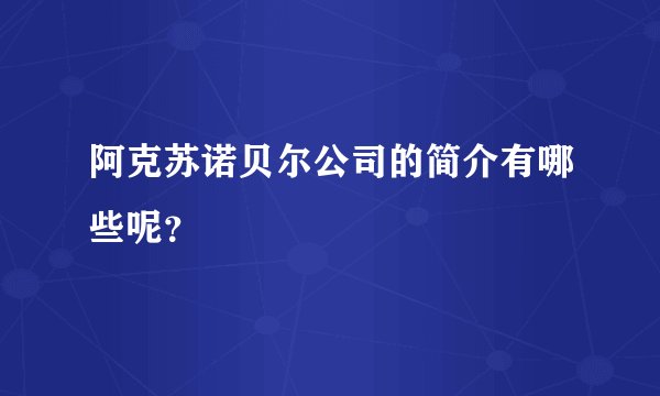 阿克苏诺贝尔公司的简介有哪些呢？