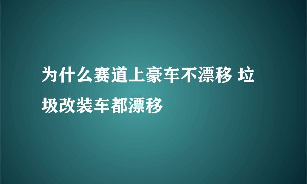 为什么赛道上豪车不漂移 垃圾改装车都漂移