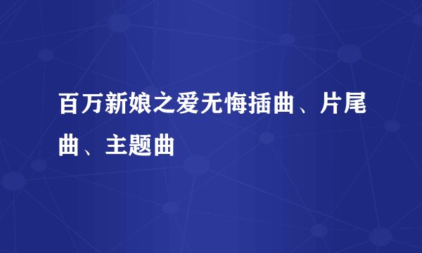 百万新娘之爱无悔插曲、片尾曲、主题曲