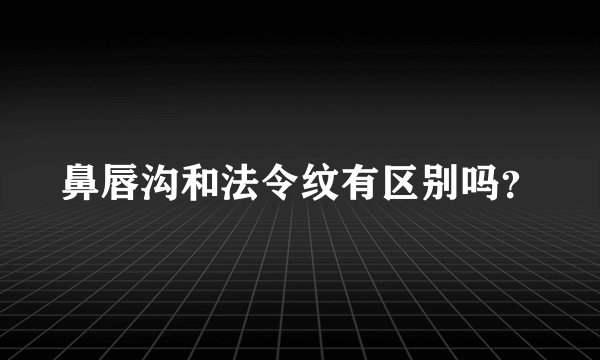 鼻唇沟和法令纹有区别吗？