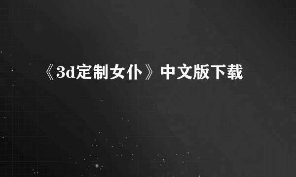《3d定制女仆》中文版下载