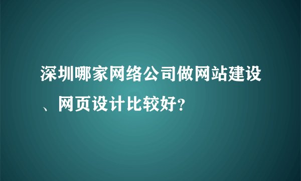 深圳哪家网络公司做网站建设、网页设计比较好？