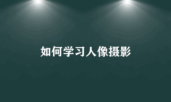 如何学习人像摄影