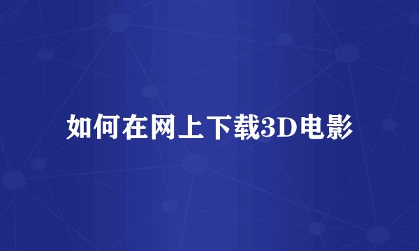 如何在网上下载3D电影
