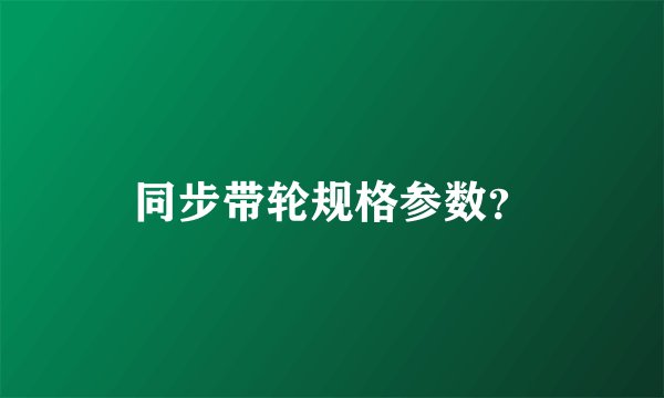 同步带轮规格参数？