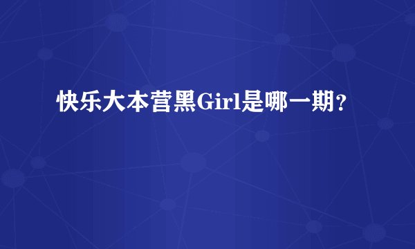 快乐大本营黑Girl是哪一期？