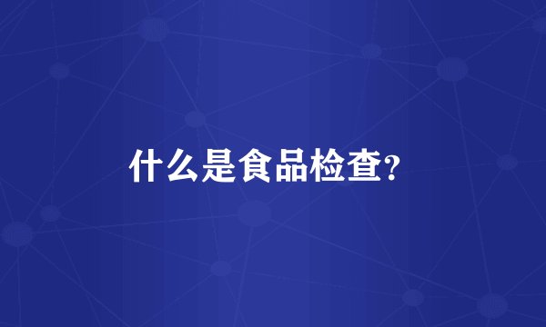 什么是食品检查？