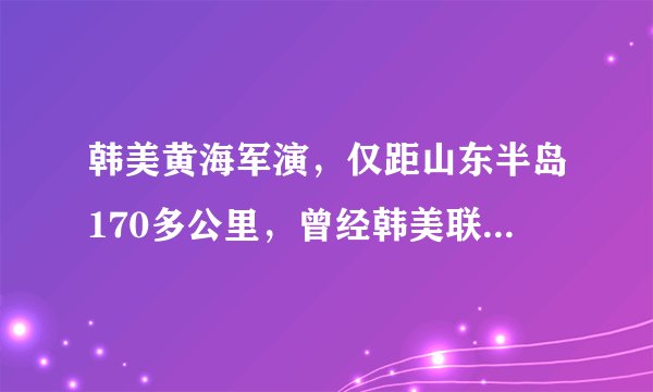 韩美黄海军演，仅距山东半岛170多公里，曾经韩美联合，攻打朝鲜，中国参与抗美援朝，事隔多年，如今又是同样的事情，中国到底帮还是不帮呢？