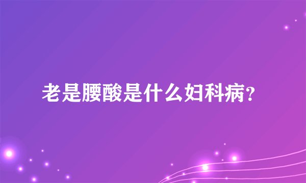 老是腰酸是什么妇科病？