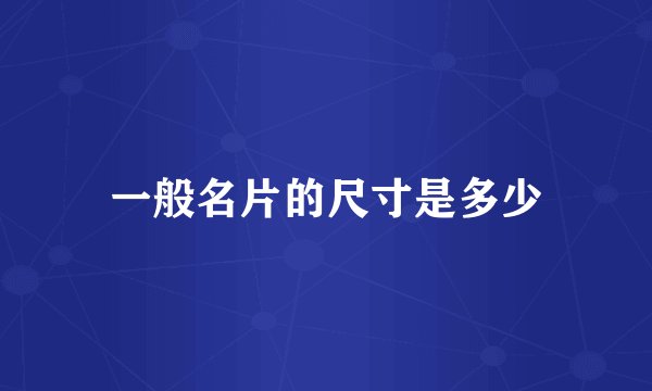 一般名片的尺寸是多少