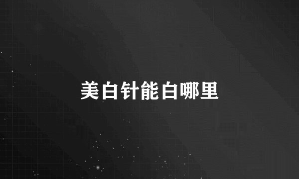 美白针能白哪里