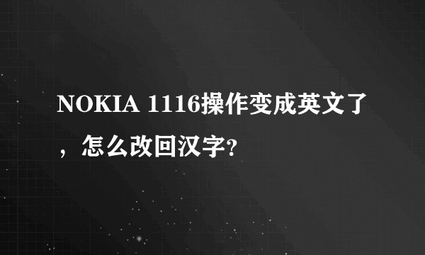 NOKIA 1116操作变成英文了，怎么改回汉字？