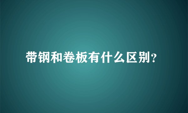 带钢和卷板有什么区别？