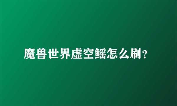 魔兽世界虚空鳐怎么刷？