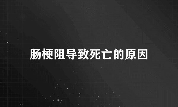 肠梗阻导致死亡的原因