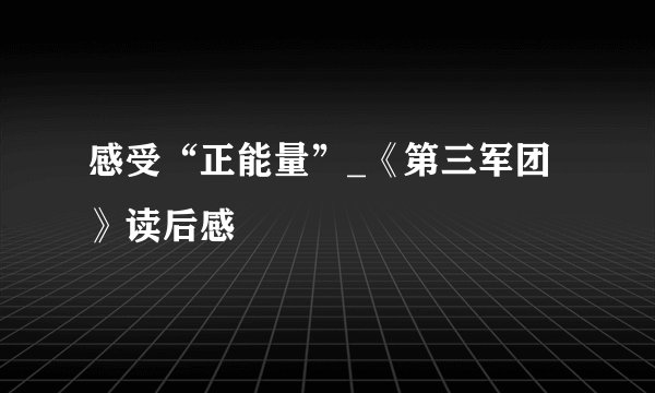 感受“正能量”_《第三军团》读后感