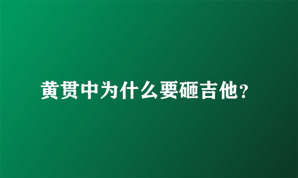 黄贯中为什么要砸吉他？