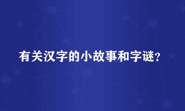有关汉字的小故事和字谜?