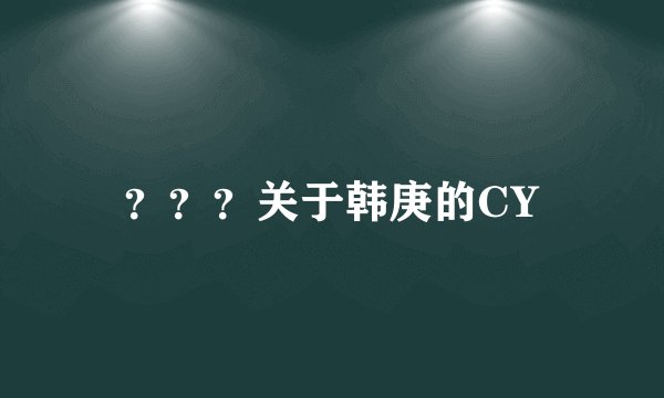 ？？？关于韩庚的CY