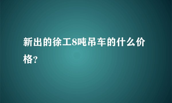 新出的徐工8吨吊车的什么价格？