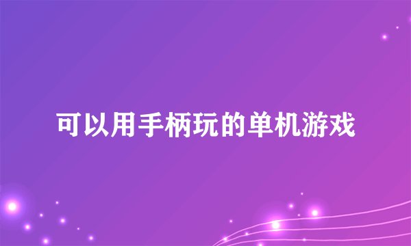 可以用手柄玩的单机游戏