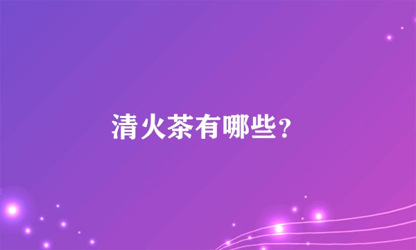 清火茶有哪些?