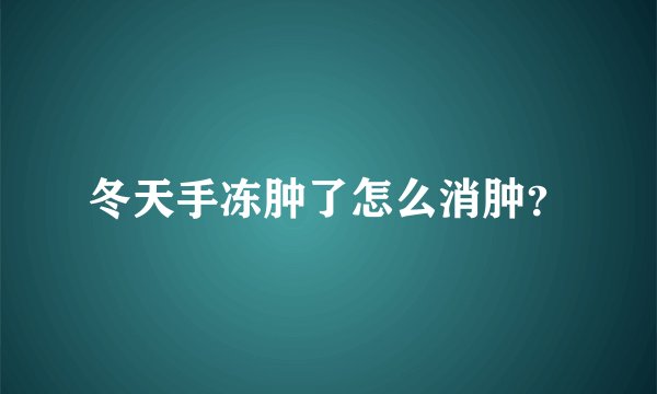 冬天手冻肿了怎么消肿？