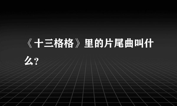《十三格格》里的片尾曲叫什么？