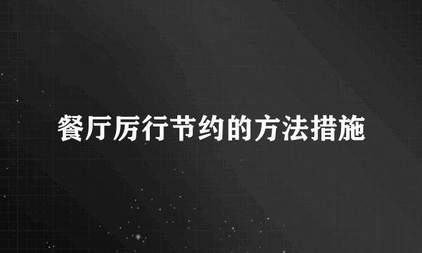 餐厅厉行节约的方法措施