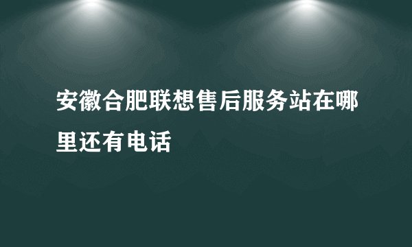 安徽合肥联想售后服务站在哪里还有电话