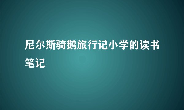 尼尔斯骑鹅旅行记小学的读书笔记