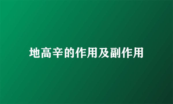 地高辛的作用及副作用