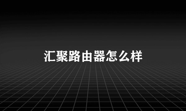 汇聚路由器怎么样