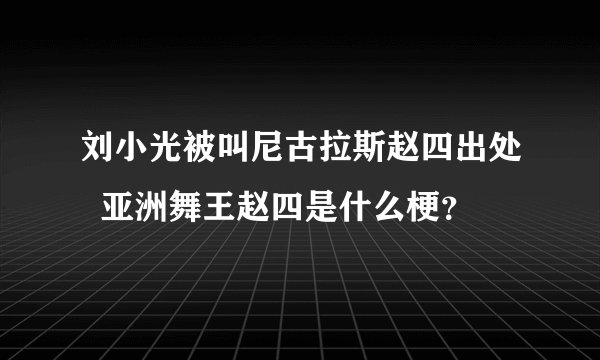 刘小光被叫尼古拉斯赵四出处 亚洲舞王赵四是什么梗?